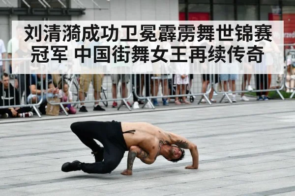 刘清漪成功卫冕霹雳舞世锦赛冠军 中国街舞女王再续传奇