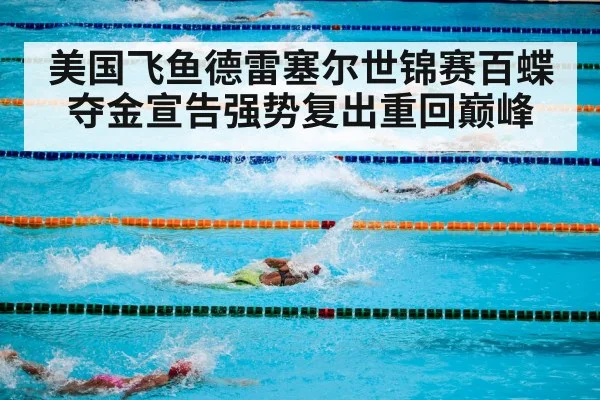 美国飞鱼德雷塞尔世锦赛百蝶夺金宣告强势复出重回巅峰